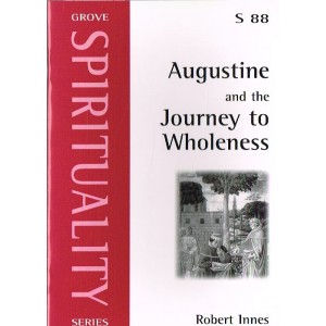 Grove Spirituality - S88 - Augustine And The Journey To Wholeness By Robert Innes